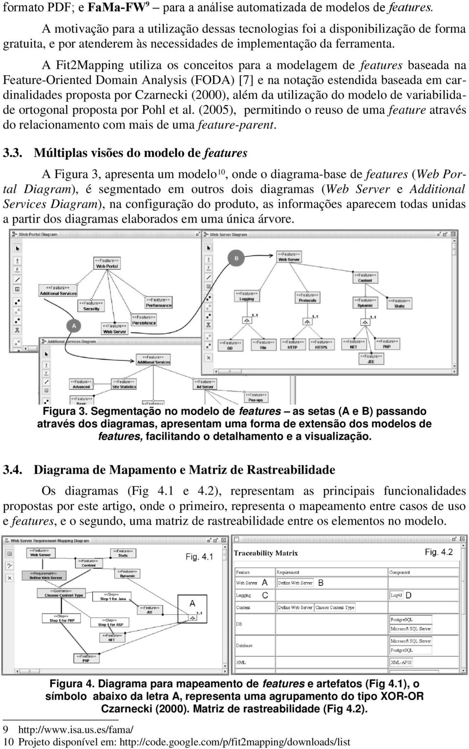 A Fit2Mapping utiliza os conceitos para a modelagem de features baseada na Feature-Oriented Domain Analysis (FODA) [7] e na notação estendida baseada em cardinalidades proposta por Czarnecki (2000),