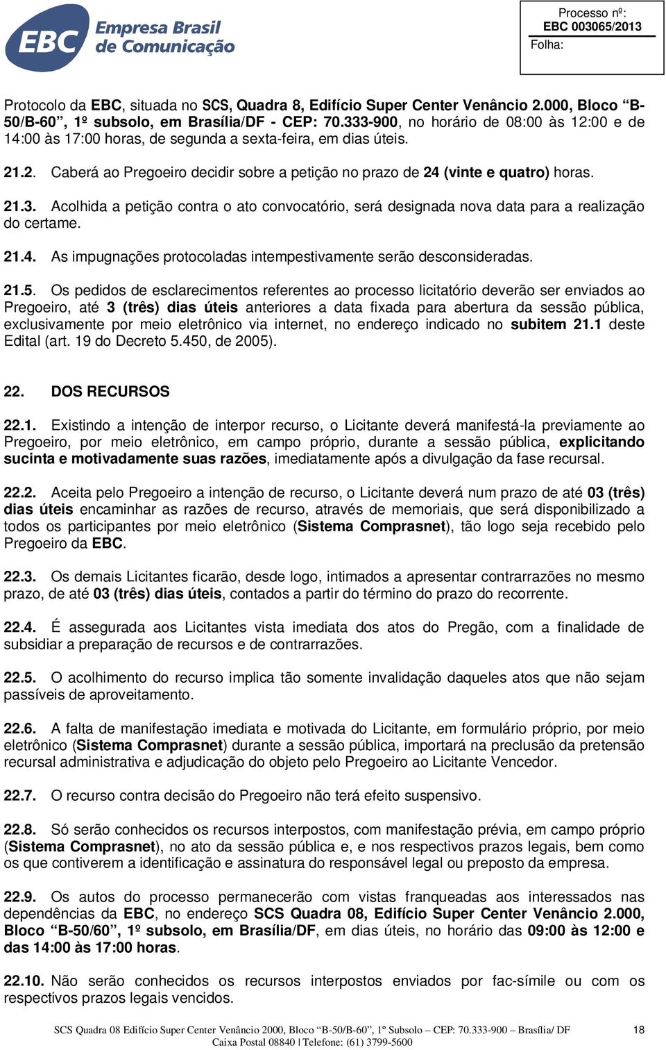 21.4. As impugnações protocoladas intempestivamente serão desconsideradas. 21.5.