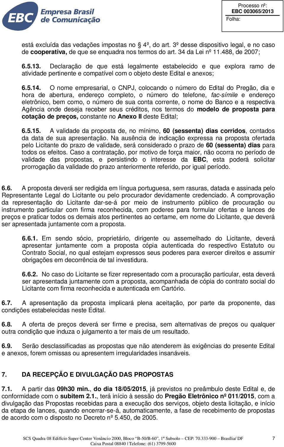 O nome empresarial, o CNPJ, colocando o número do Edital do Pregão, dia e hora de abertura, endereço completo, o número do telefone, fac-símile e endereço eletrônico, bem como, o número de sua conta