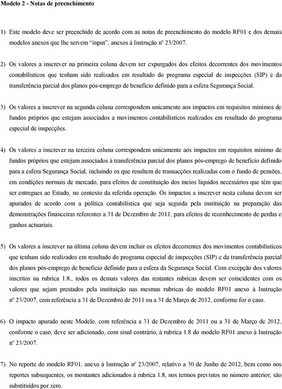 2) Os valores a inscrever na primeira coluna devem ser expurgados dos efeitos decorrentes dos movimentos contabilísticos que tenham sido realizados em resultado do programa especial de inspecções