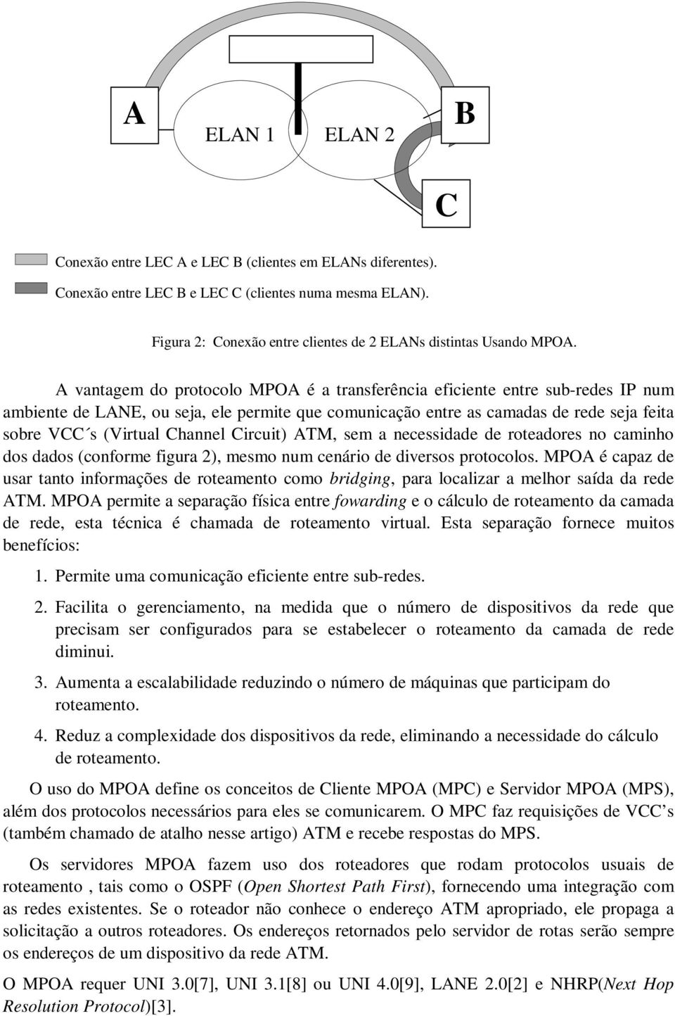 Circuit) ATM, sem a necessidade de roteadores no caminho dos dados (conforme figura 2), mesmo num cenário de diversos protocolos.