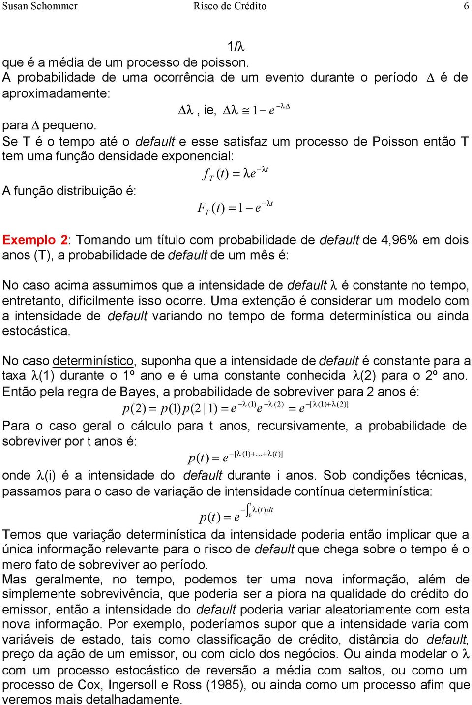 probabilidade de defaul de 4,96% em dois anos (T), a probabilidade de defaul de um mês é: No caso acima assumimos que a inensidade de defaul λ é consane no empo, enreano, dificilmene isso ocorre.