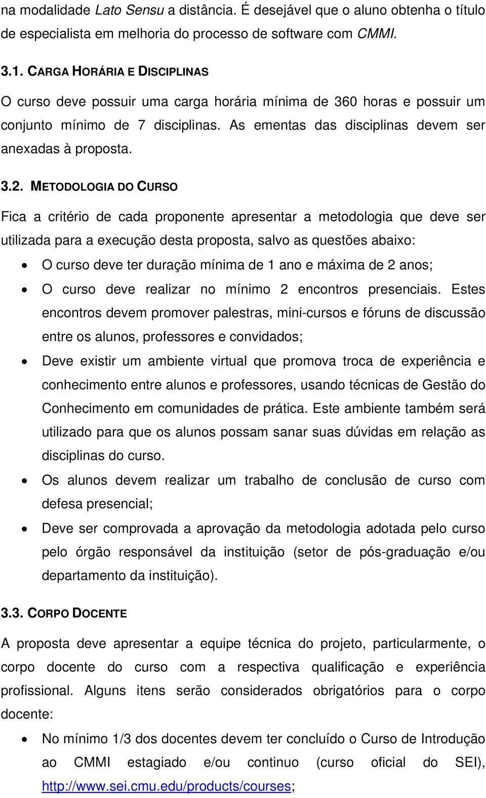 METODOLOGIA DO CURSO Fica a critério de cada proponente apresentar a metodologia que deve ser utilizada para a execução desta proposta, salvo as questões abaixo: O curso deve ter duração mínima de 1