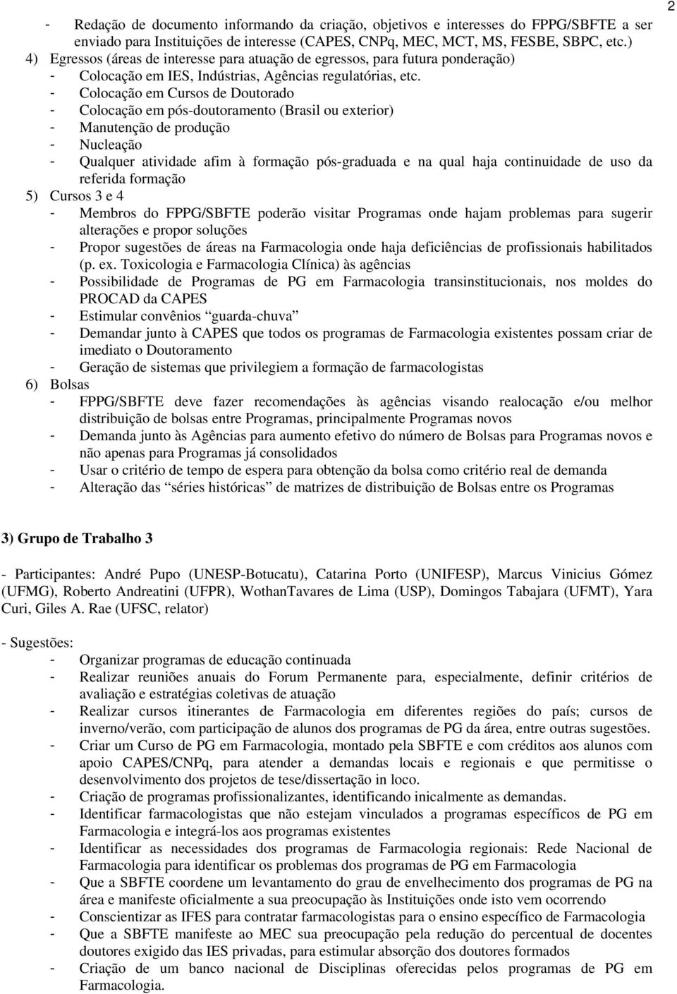 - Colocação em Cursos de Doutorado - Colocação em pós-doutoramento (Brasil ou exterior) - Manutenção de produção - Nucleação - Qualquer atividade afim à formação pós-graduada e na qual haja