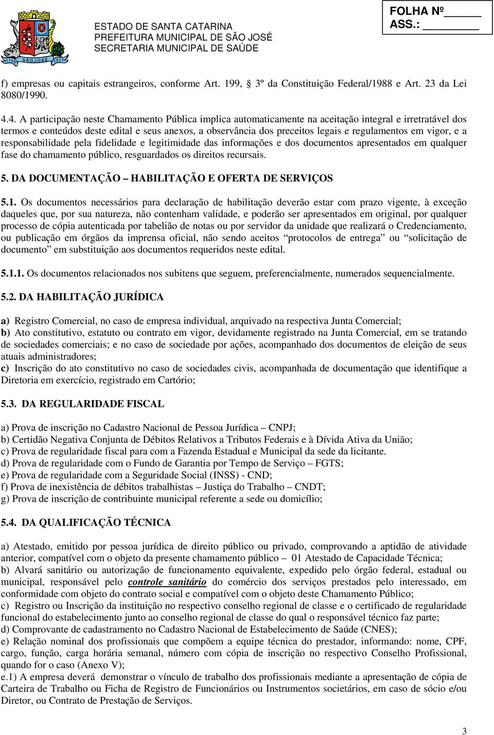 regulamentos em vigor, e a responsabilidade pela fidelidade e legitimidade das informações e dos documentos apresentados em qualquer fase do chamamento público, resguardados os direitos recursais. 5.