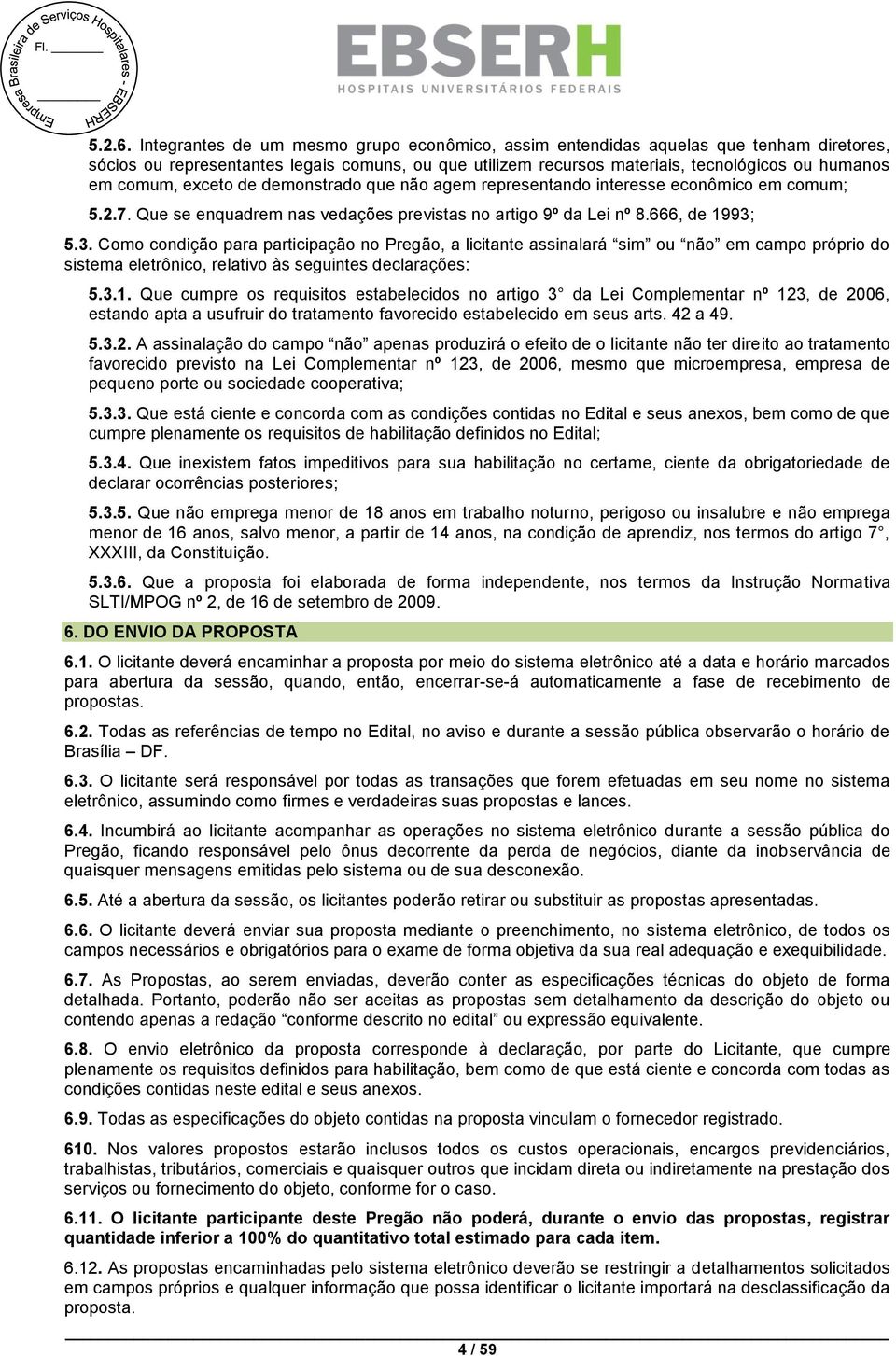 exceto de demonstrado que não agem representando interesse econômico em comum; 5.2.7. Que se enquadrem nas vedações previstas no artigo 9º da Lei nº 8.666, de 1993;