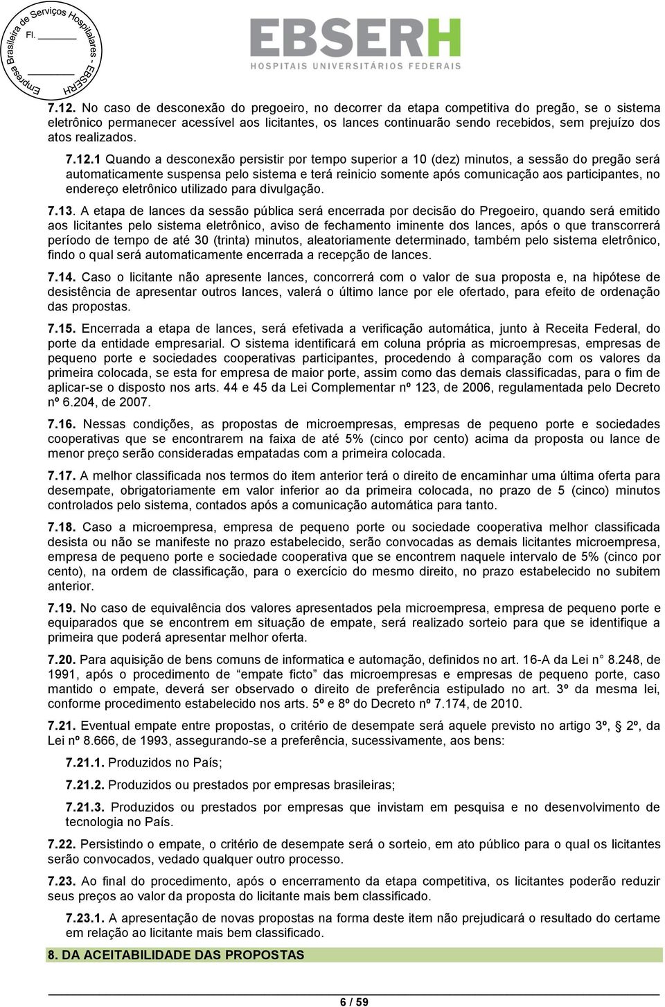 1 Quando a desconexão persistir por tempo superior a 10 (dez) minutos, a sessão do pregão será automaticamente suspensa pelo sistema e terá reinicio somente após comunicação aos participantes, no