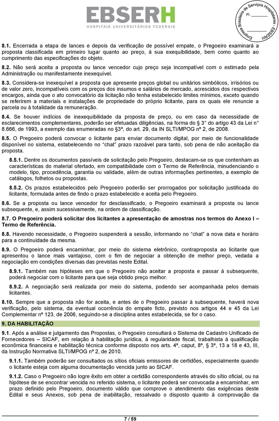 Considera-se inexequível a proposta que apresente preços global ou unitários simbólicos, irrisórios ou de valor zero, incompatíveis com os preços dos insumos e salários de mercado, acrescidos dos