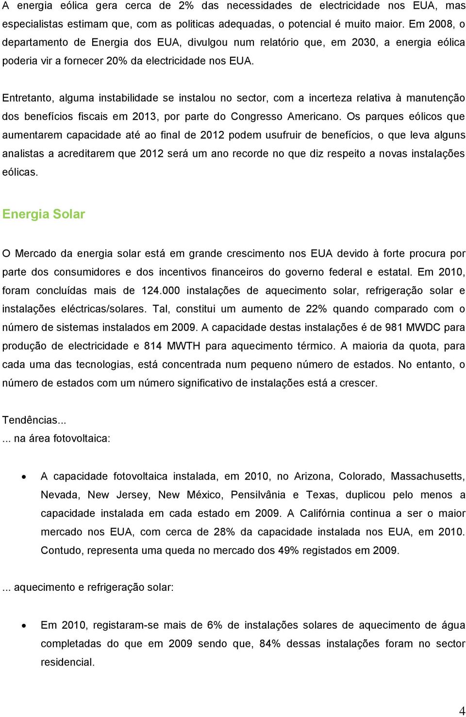 Entretanto, alguma instabilidade se instalou no sector, com a incerteza relativa à manutenção dos benefícios fiscais em 2013, por parte do Congresso Americano.