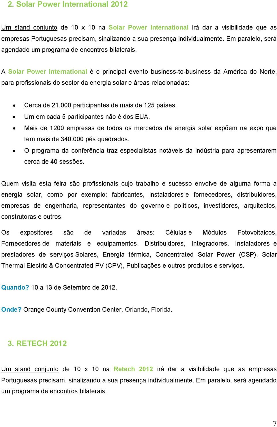 A Solar Power International é o principal evento business-to-business da América do Norte, para profissionais do sector da energia solar e áreas relacionadas: Cerca de 21.