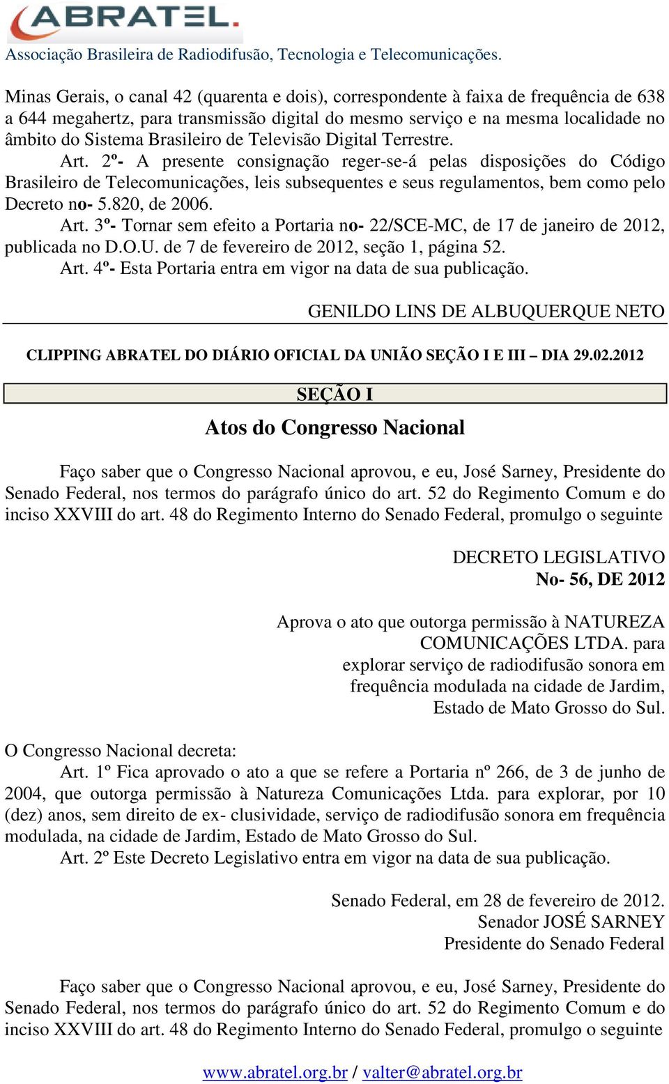 2º- A presente consignação reger-se-á pelas disposições do Código Brasileiro de Telecomunicações, leis subsequentes e seus regulamentos, bem como pelo Decreto no- 5.820, de 2006. Art.