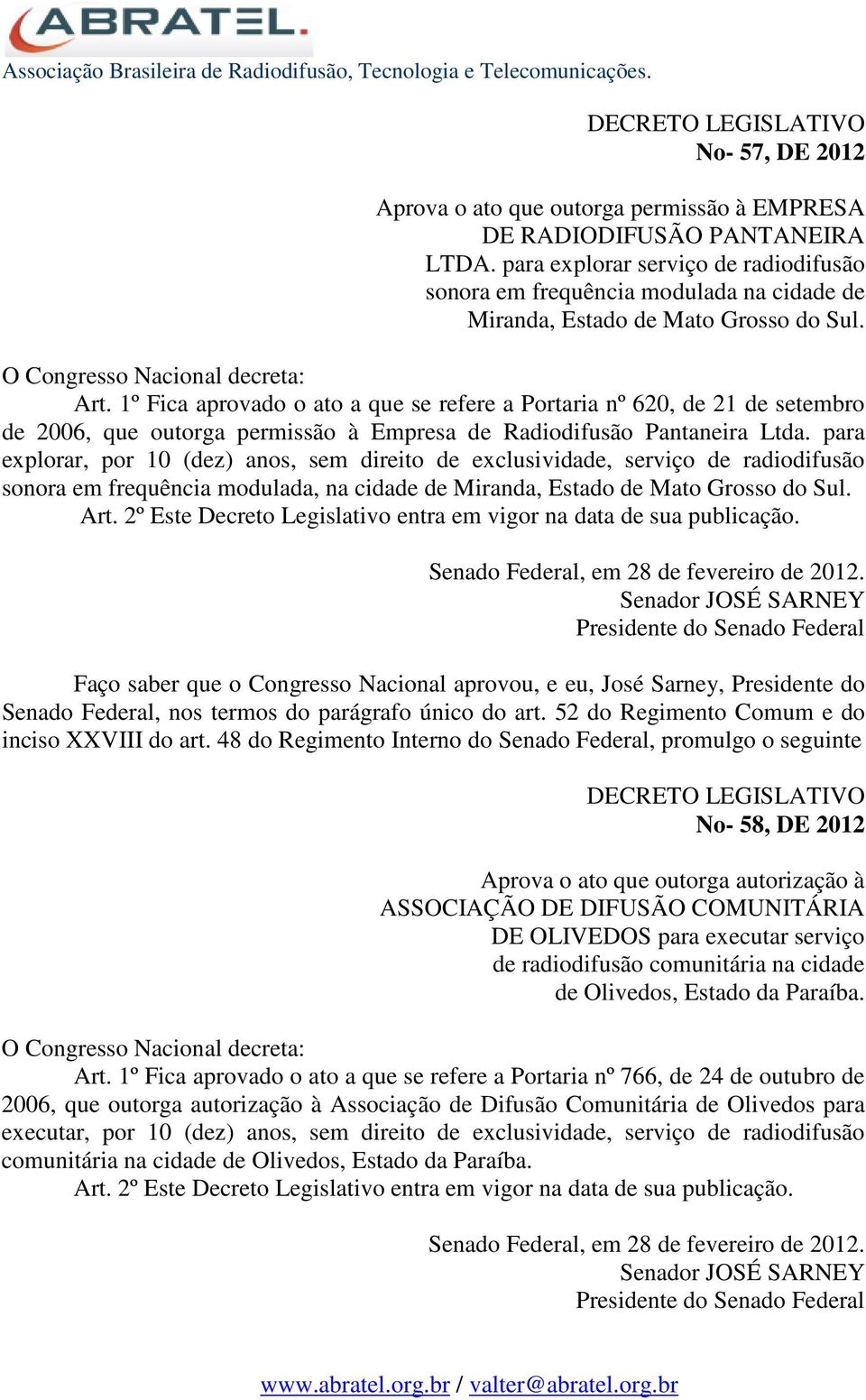 1º Fica aprovado o ato a que se refere a Portaria nº 620, de 21 de setembro de 2006, que outorga permissão à Empresa de Radiodifusão Pantaneira Ltda.