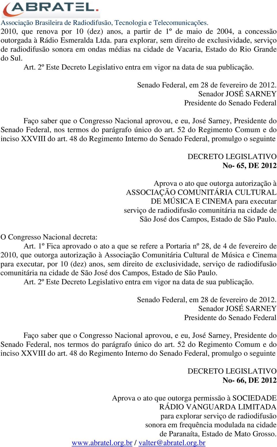 No- 65, DE 2012 Aprova o ato que outorga autorização à ASSOCIAÇÃO COMUNITÁRIA CULTURAL DE MÚSICA E CINEMA para executar serviço de radiodifusão comunitária na cidade de São José dos Campos, Estado de