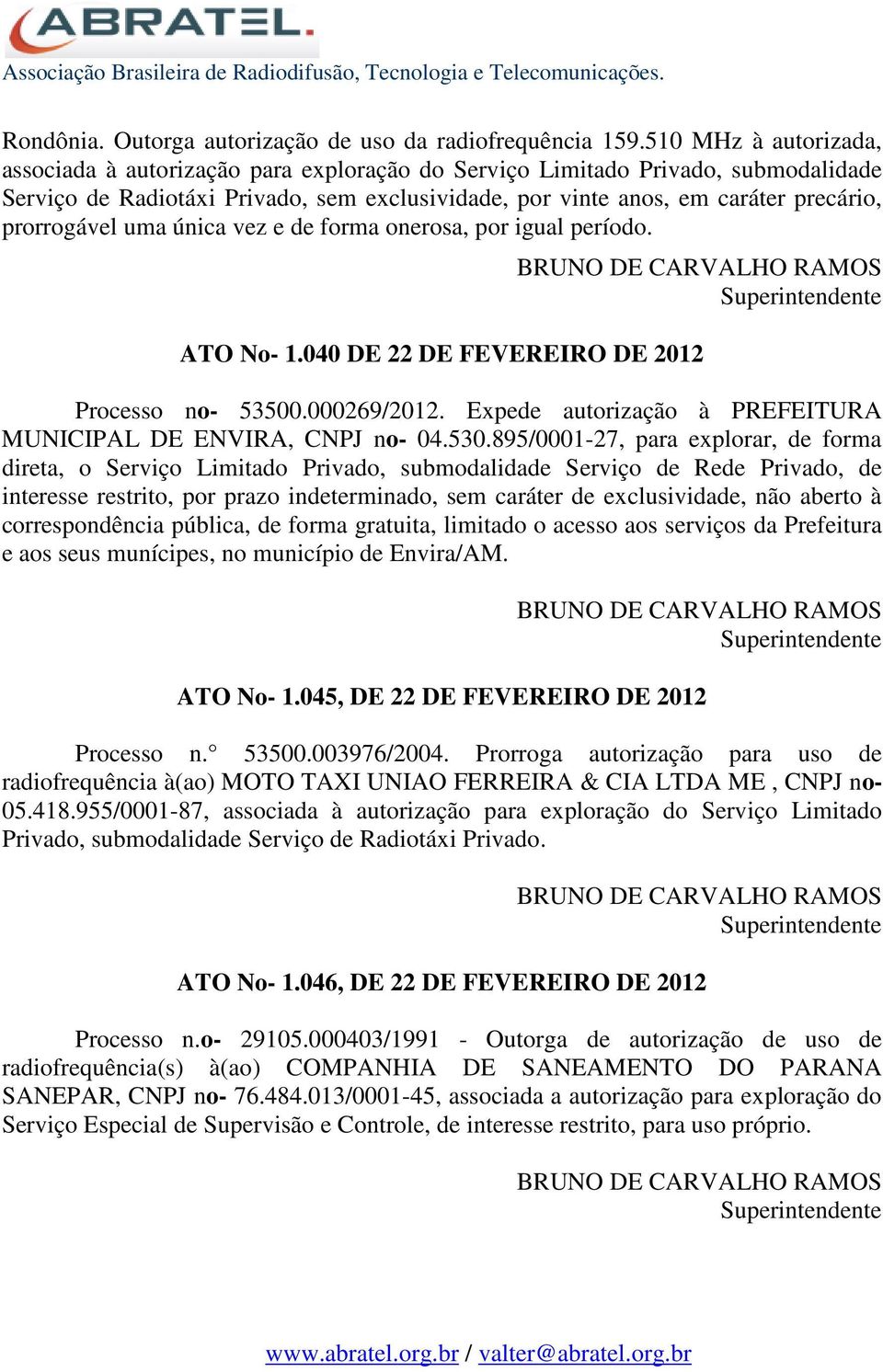 prorrogável uma única vez e de forma onerosa, por igual período. BRUNO DE CARVALHO RAMOS Superintendente ATO No- 1.040 DE 22 DE FEVEREIRO DE 2012 Processo no- 53500.000269/2012.