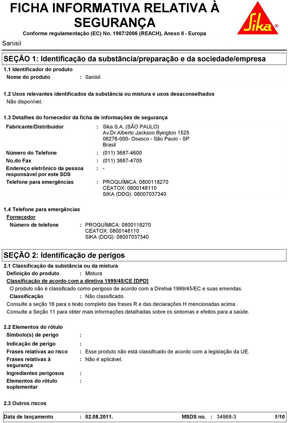 3 Detalhes do fornecedor da ficha de informações de segurança Fabricante/Distribuidor Número do Telefone Telefone para emergências Sika S.A. (SÃO PAULO) Av.Dr.