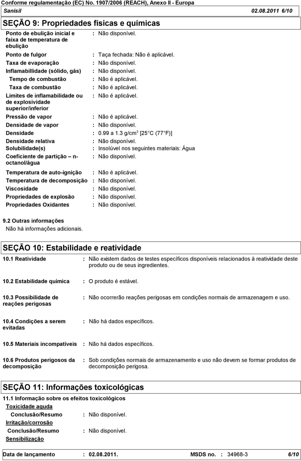 Taxa de combustão Limites de inflamabilidade ou de explosividade superior/inferior Pressão de vapor Densidade de vapor Densidade Densidade relativa Solubilidade(s) Coeficiente de partição n