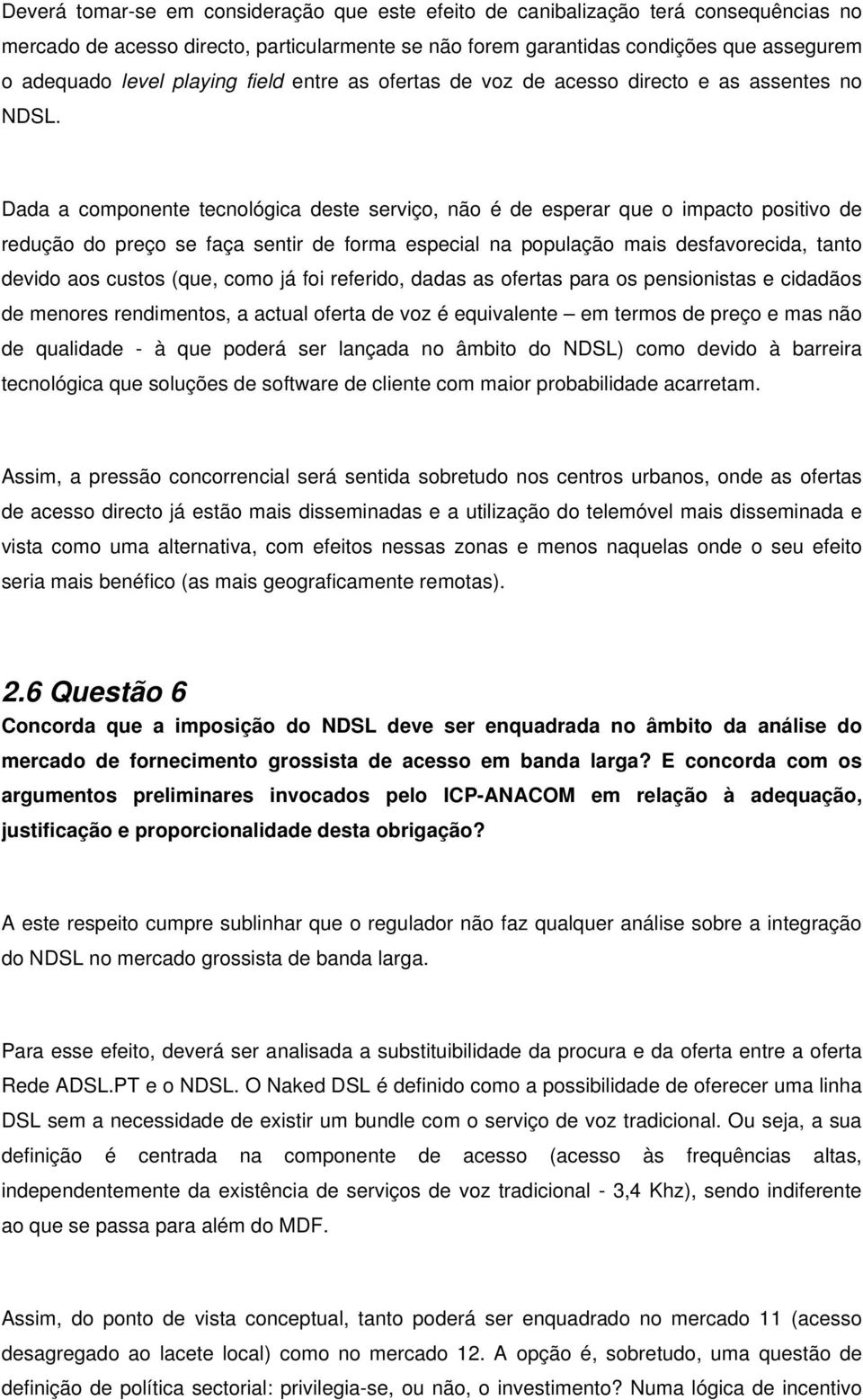 Dada a componente tecnológica deste serviço, não é de esperar que o impacto positivo de redução do preço se faça sentir de forma especial na população mais desfavorecida, tanto devido aos custos