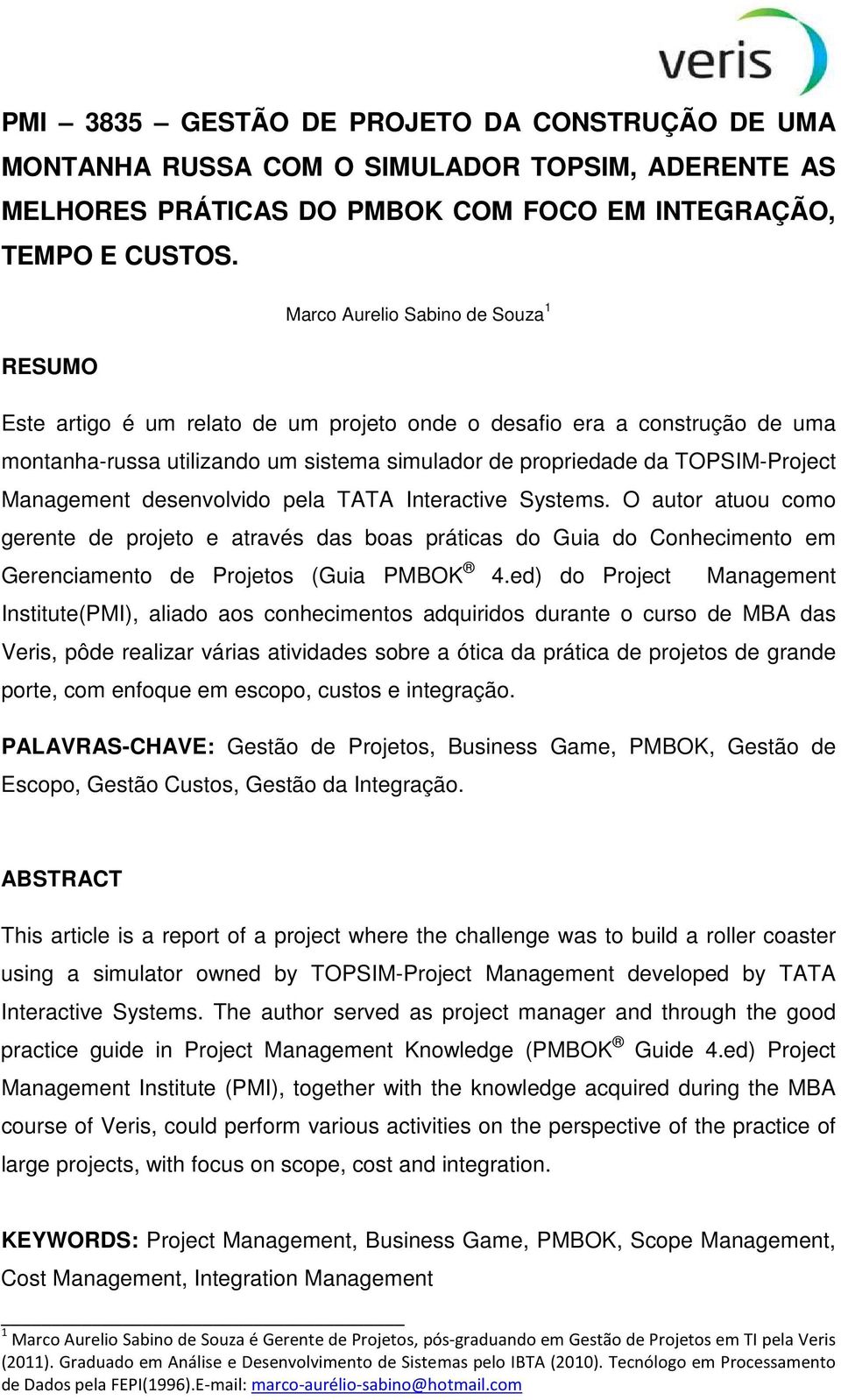 Management desenvolvido pela TATA Interactive Systems. O autor atuou como gerente de projeto e através das boas práticas do Guia do Conhecimento em Gerenciamento de Projetos (Guia PMBOK 4.