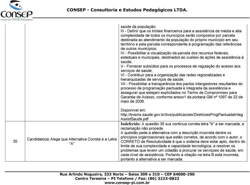 municipais, destinados ao custeio de ações de assistência à saúde; V - Fornecer subsídios para os processos de regulação do acesso aos serviços de saúde; VI - Contribuir para a organização das redes