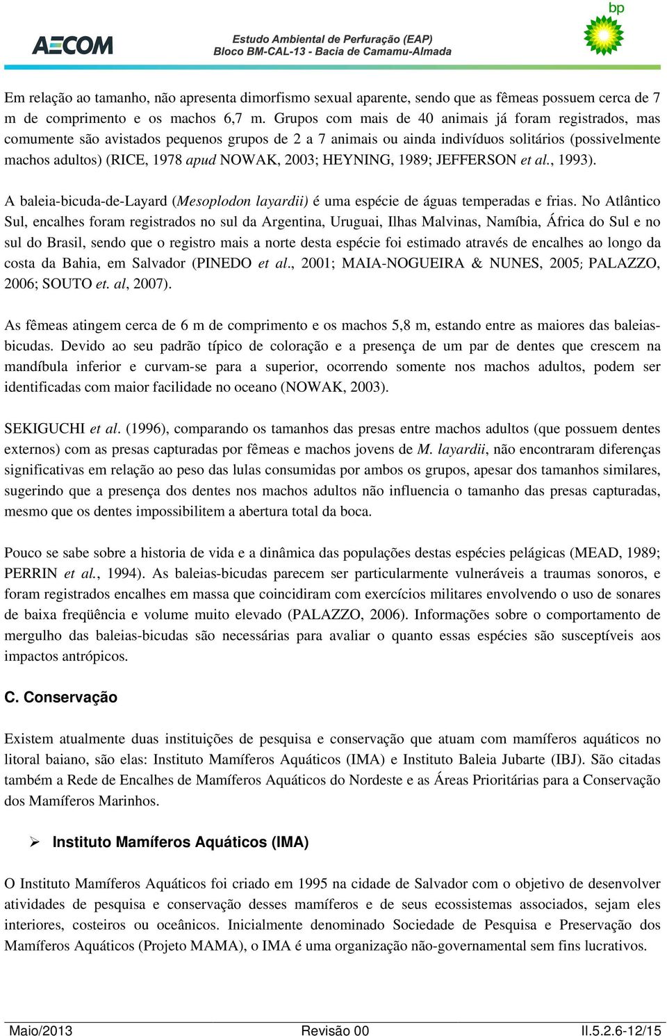 2003; HEYNING, 1989; JEFFERSON et al., 1993). A baleia-bicuda-de-layard (Mesoplodon layardii) é uma espécie de águas temperadas e frias.