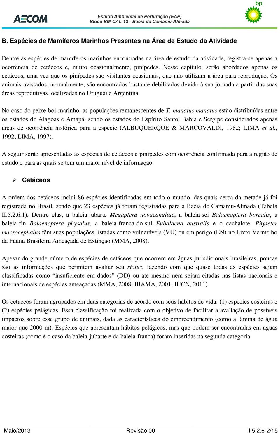 Os animais avistados, normalmente, são encontrados bastante debilitados devido à sua jornada a partir das suas áreas reprodutivas localizadas no Uruguai e Argentina.