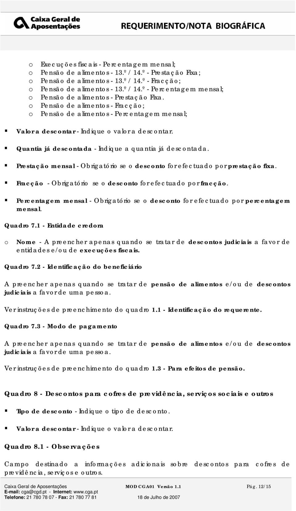 Prestaçã mensal - Obrigatóri se descnt fr efectuad pr prestaçã fixa. Fracçã - Obrigatóri se descnt fr efectuad pr fracçã. Percentagem mensal - Obrigatóri se descnt fr efectuad pr percentagem mensal.