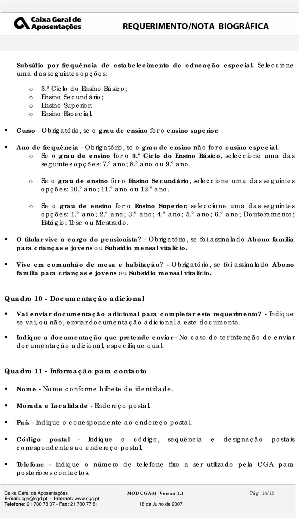 º Cicl d Ensin Básic, seleccine uma das seguintes pções: 7.º an; 8.º an u 9.º an. Se grau de ensin fr Ensin Secundári, seleccine uma das seguintes pções: 10.º an; 11.º an u 12.º an. Se grau de ensin fr Ensin Superir, seleccine uma das seguintes pções: 1.