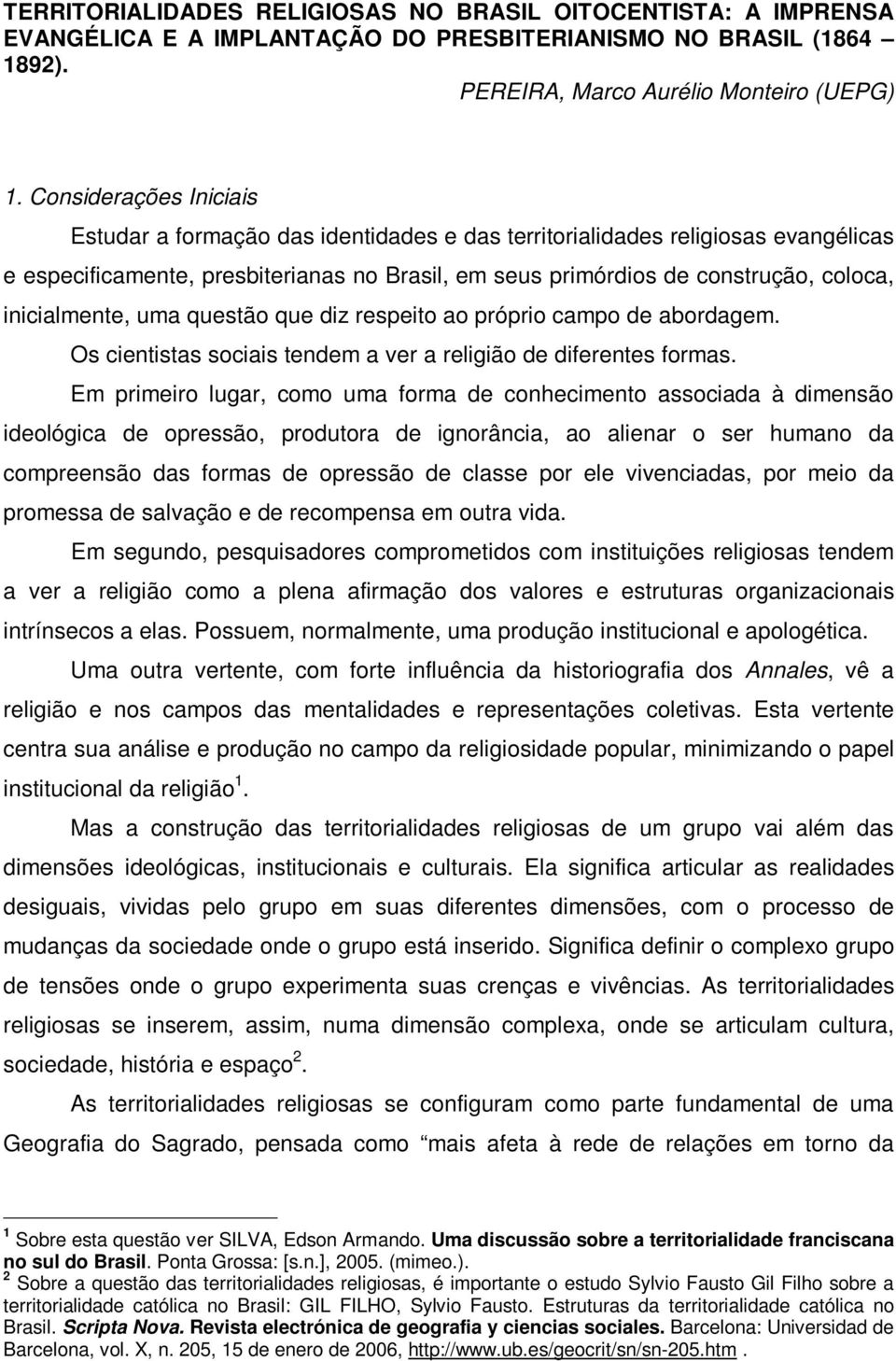 inicialmente, uma questão que diz respeito ao próprio campo de abordagem. Os cientistas sociais tendem a ver a religião de diferentes formas.