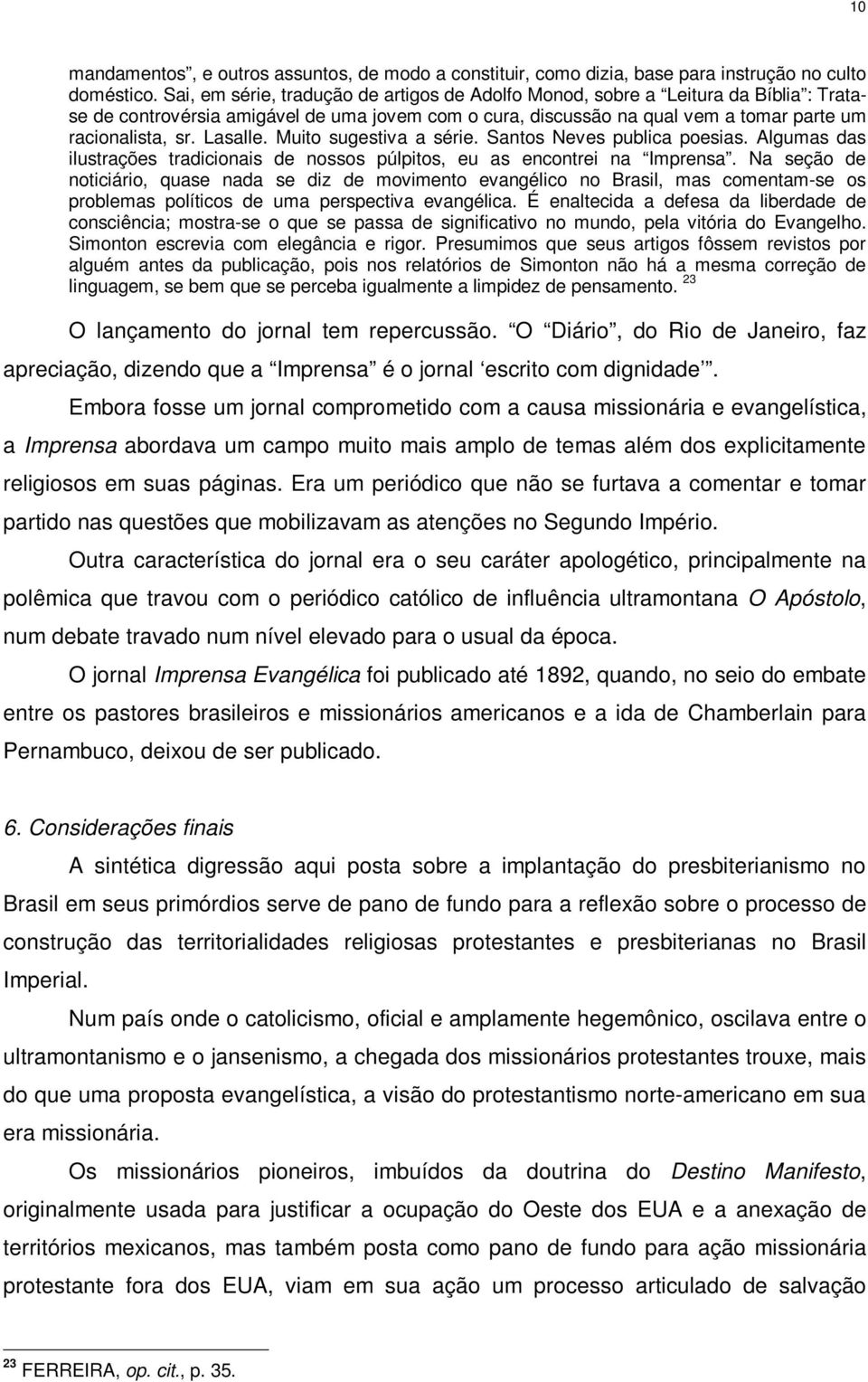 Lasalle. Muito sugestiva a série. Santos Neves publica poesias. Algumas das ilustrações tradicionais de nossos púlpitos, eu as encontrei na Imprensa.