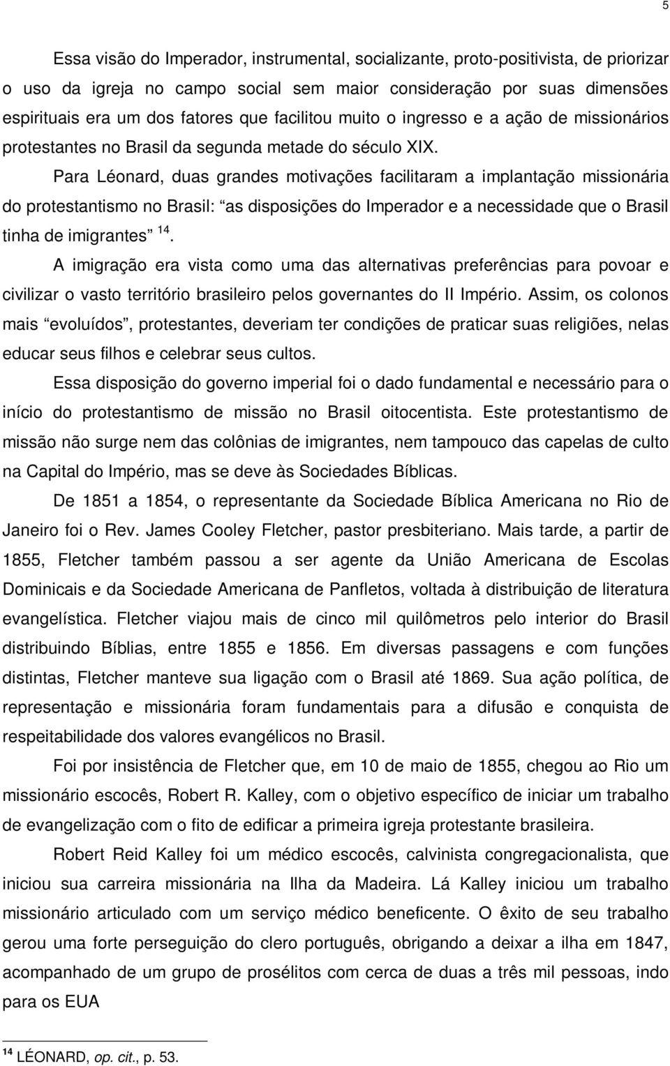 Para Léonard, duas grandes motivações facilitaram a implantação missionária do protestantismo no Brasil: as disposições do Imperador e a necessidade que o Brasil tinha de imigrantes 14.