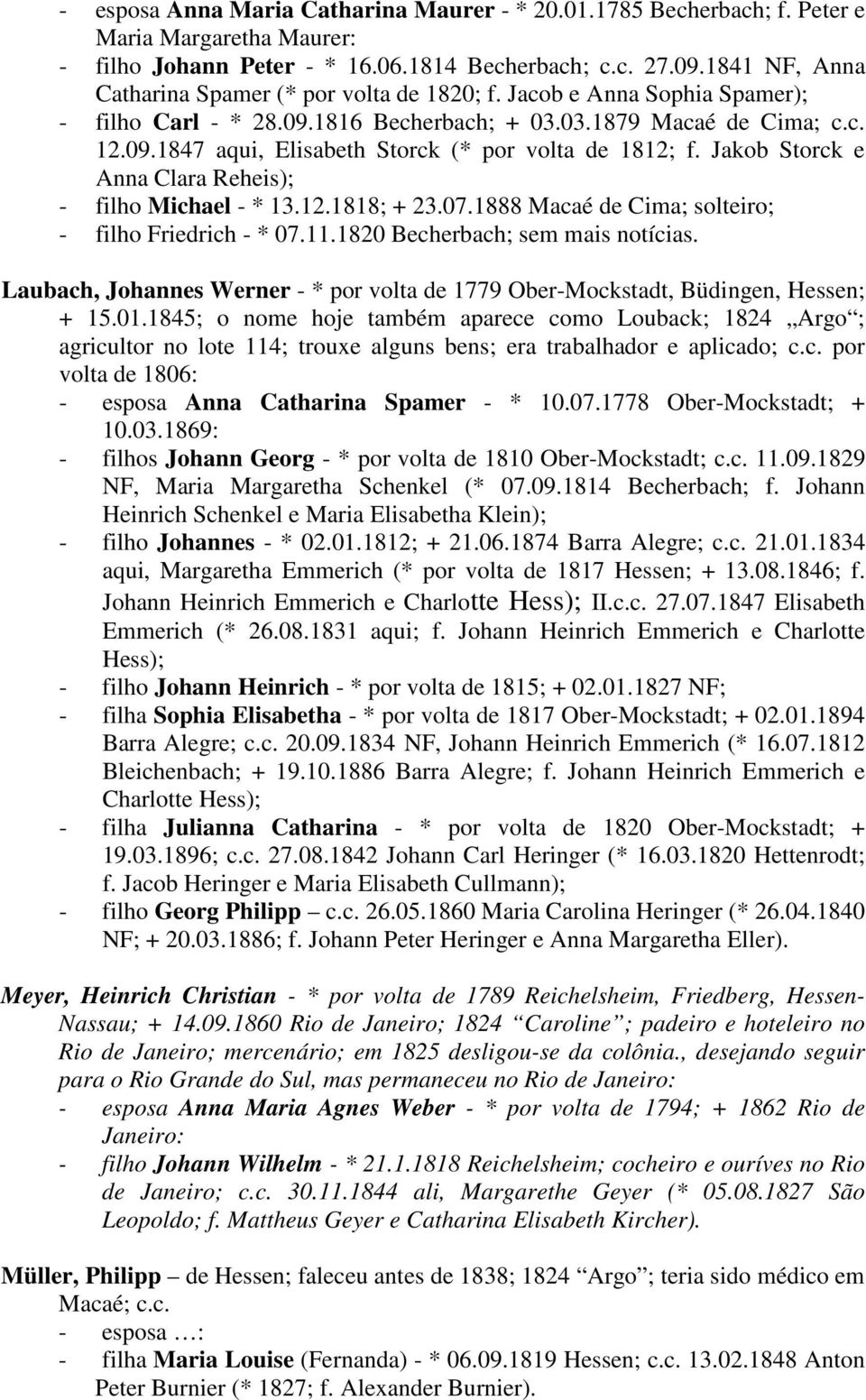 Jakob Storck e Anna Clara Reheis); - filho Michael - * 13.12.1818; + 23.07.1888 Macaé de Cima; solteiro; - filho Friedrich - * 07.11.1820 Becherbach; sem mais notícias.