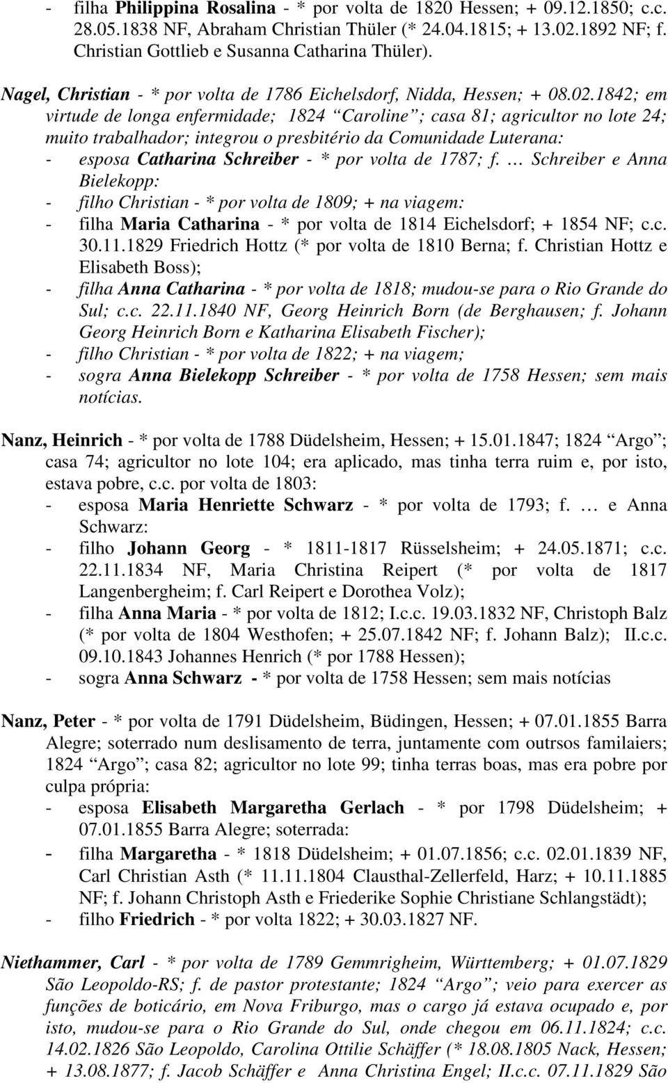 1842; em virtude de longa enfermidade; 1824 Caroline ; casa 81; agricultor no lote 24; muito trabalhador; integrou o presbitério da Comunidade Luterana: - esposa Catharina Schreiber - * por volta de