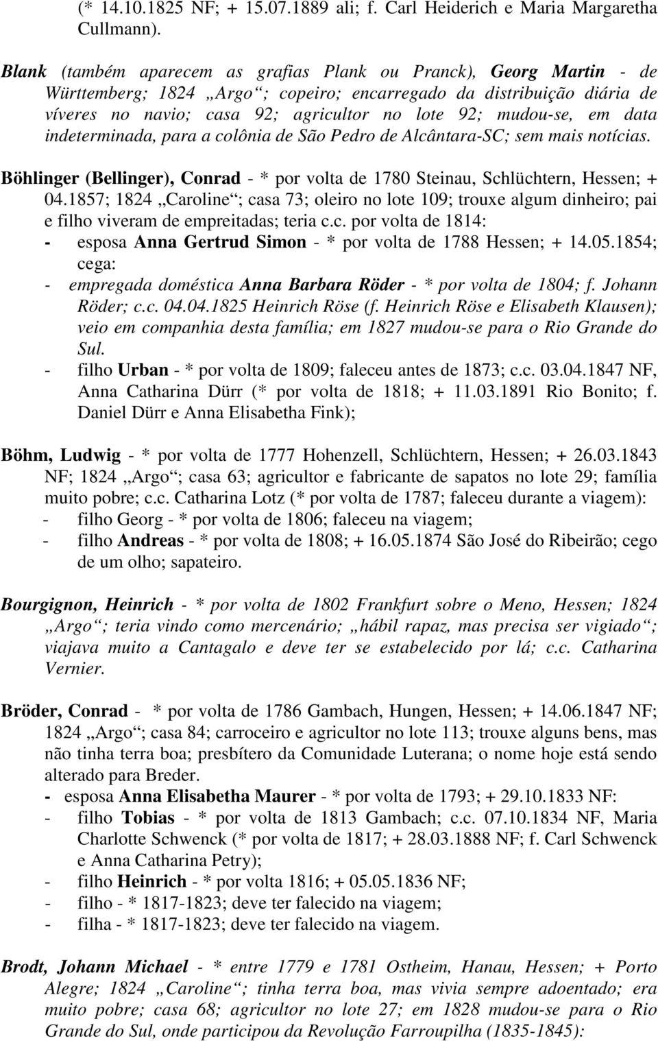 mudou-se, em data indeterminada, para a colônia de São Pedro de Alcântara-SC; sem mais notícias. Böhlinger (Bellinger), Conrad - * por volta de 1780 Steinau, Schlüchtern, Hessen; + 04.