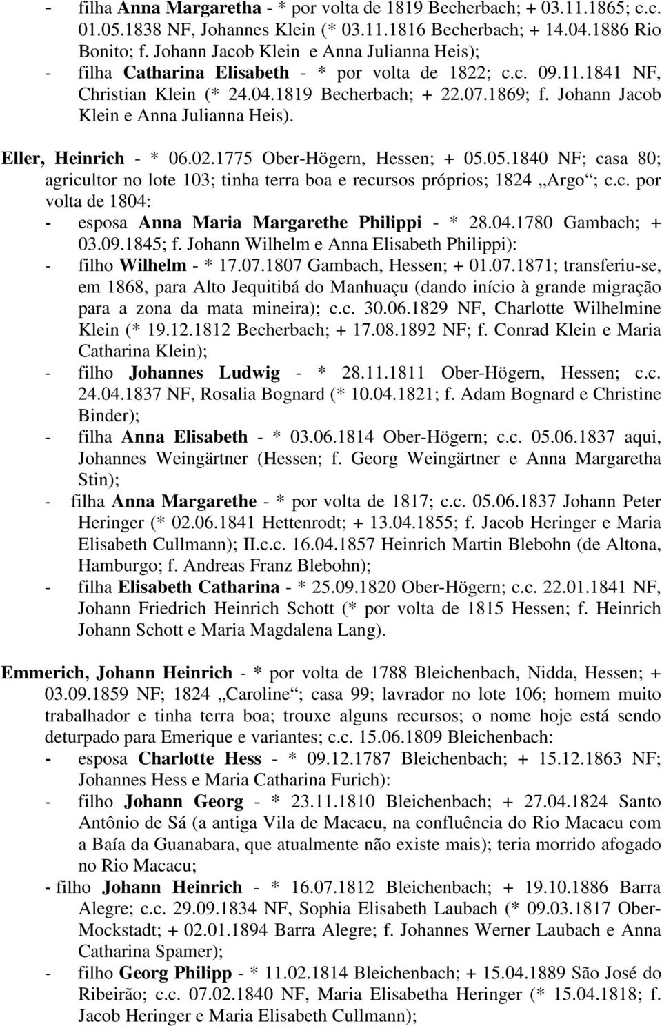 Johann Jacob Klein e Anna Julianna Heis). Eller, Heinrich - * 06.02.1775 Ober-Högern, Hessen; + 05.05.1840 NF; casa 80; agricultor no lote 103; tinha terra boa e recursos próprios; 1824 Argo ; c.c. por volta de 1804: - esposa Anna Maria Margarethe Philippi - * 28.