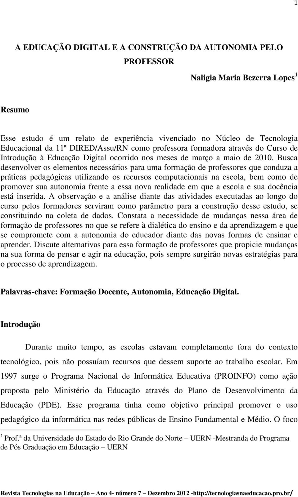 Busca desenvolver os elementos necessários para uma formação de professores que conduza a práticas pedagógicas utilizando os recursos computacionais na escola, bem como de promover sua autonomia