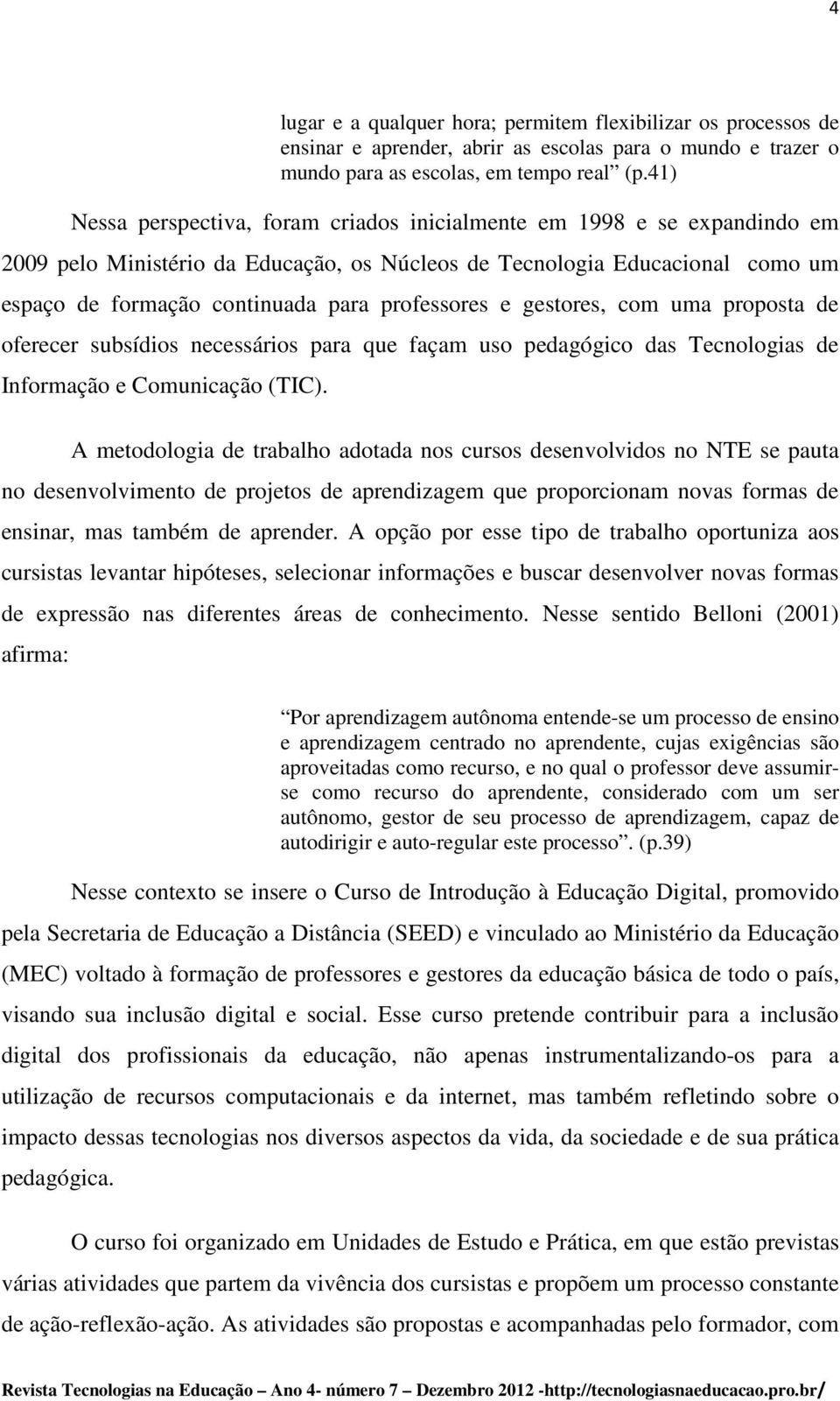 professores e gestores, com uma proposta de oferecer subsídios necessários para que façam uso pedagógico das Tecnologias de Informação e Comunicação (TIC).