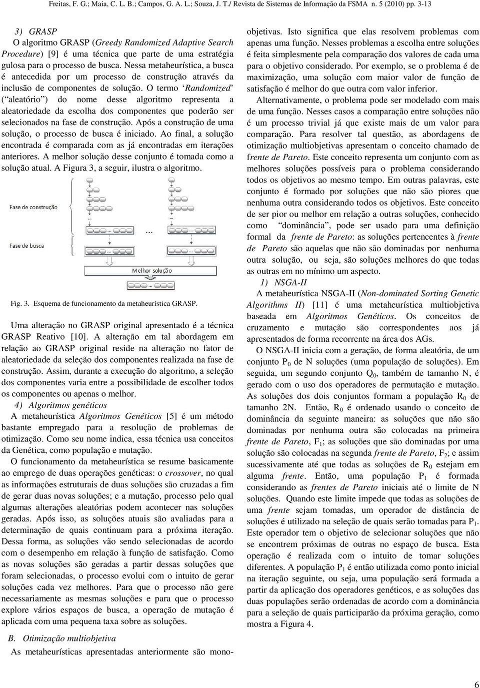 O termo Randomized ( aleatório ) do nome desse algoritmo representa a aleatoriedade da escolha dos componentes que poderão ser selecionados na fase de construção.