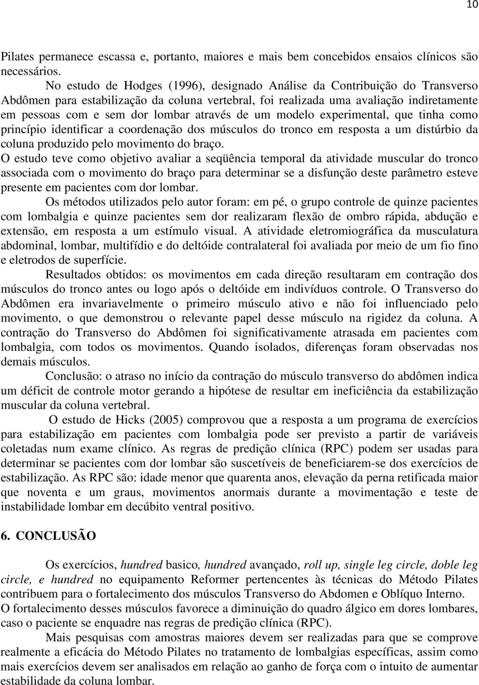 através de um modelo experimental, que tinha como princípio identificar a coordenação dos músculos do tronco em resposta a um distúrbio da coluna produzido pelo movimento do braço.