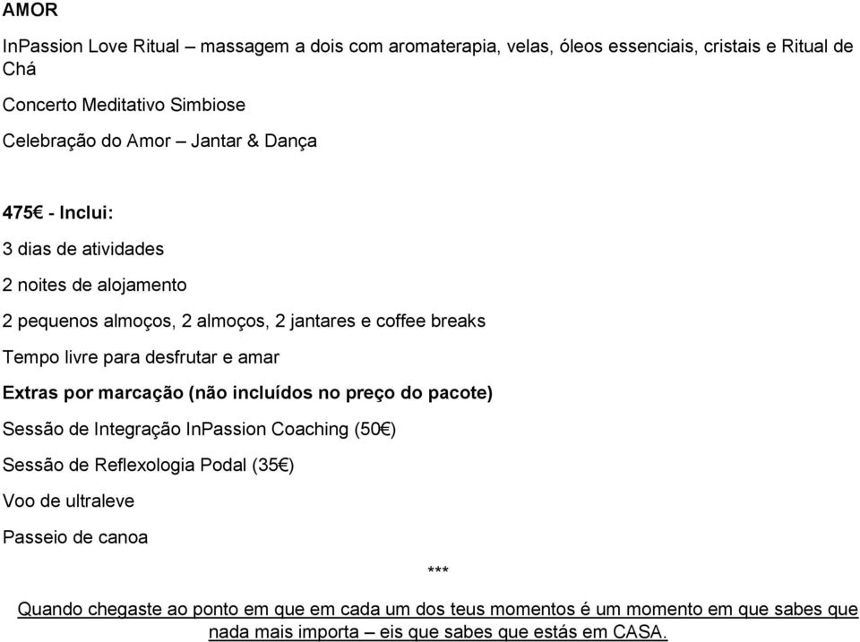 amar Extras por marcação (não incluídos no preço do pacote) Sessão de Integração InPassion Coaching (50 ) Sessão de Reflexologia Podal (35 ) Voo de ultraleve