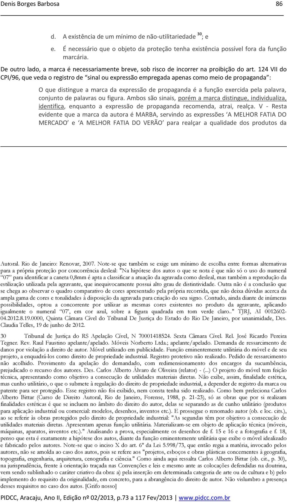 124 VII do CPI/96, que veda o registro de sinal ou expressão empregada apenas como meio de propaganda : O que distingue a marca da expressão de propaganda é a função exercida pela palavra, conjunto