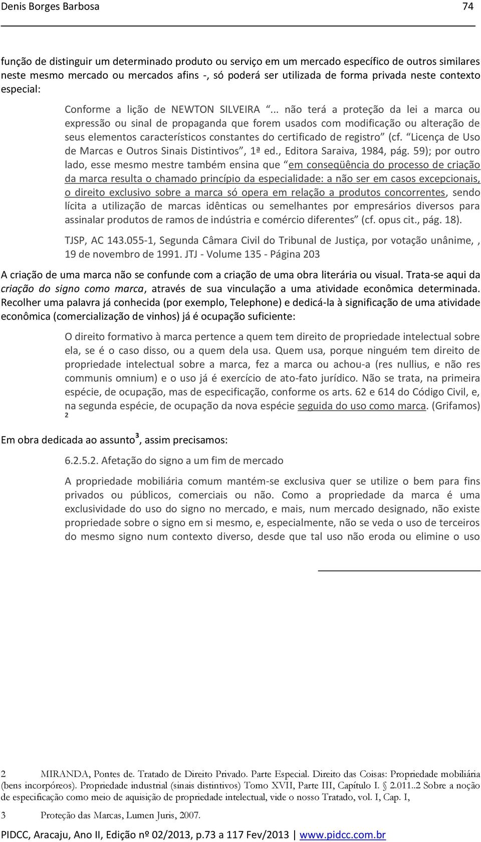 .. não terá a proteção da lei a marca ou expressão ou sinal de propaganda que forem usados com modificação ou alteração de seus elementos característicos constantes do certificado de registro (cf.