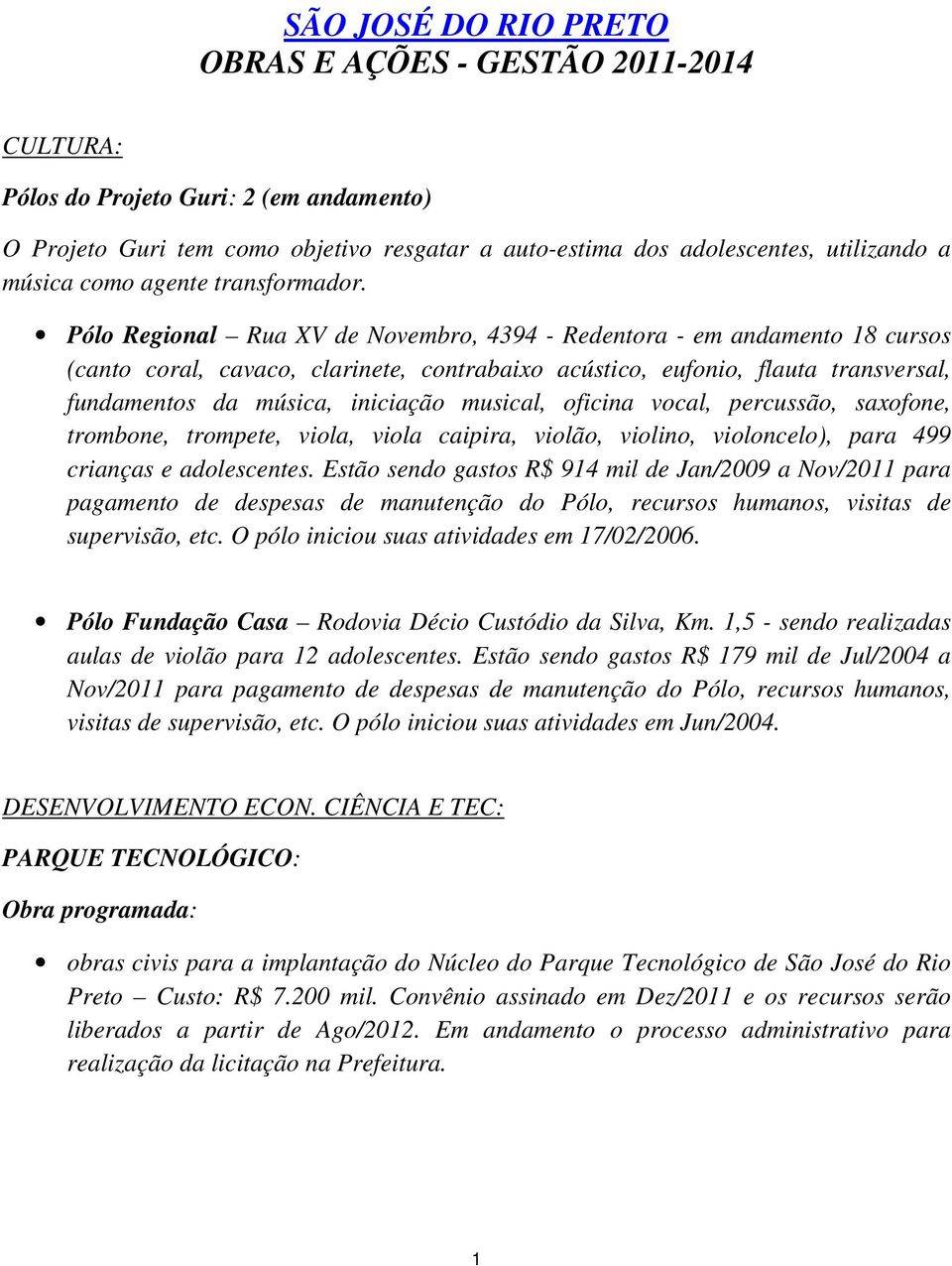 Pólo Regional Rua XV de Novembro, 4394 - Redentora - em andamento 18 cursos (canto coral, cavaco, clarinete, contrabaixo acústico, eufonio, flauta transversal, fundamentos da música, iniciação