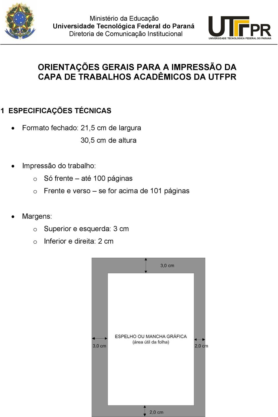 UTFPR 1 ESPECIFICAÇÕES TÉCNICAS Formato fechado: 21,5 cm de largura 30,5 cm de altura Impressão do trabalho: o Só