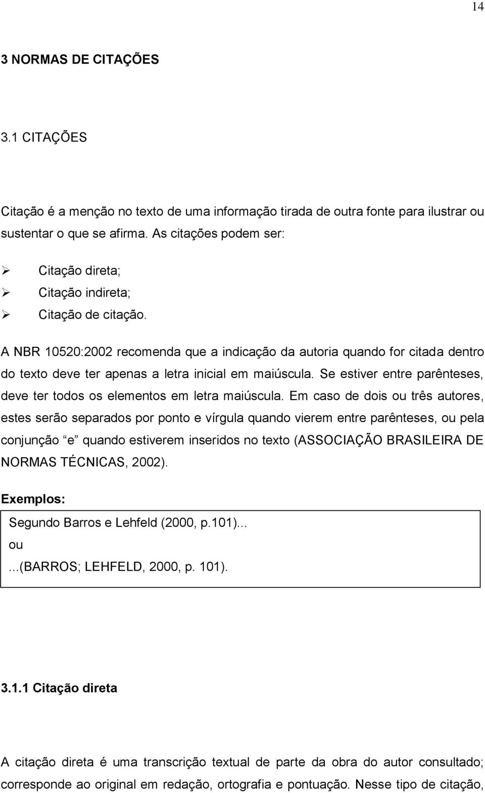 A NBR 10520:2002 recomenda que a indicação da autoria quando for citada dentro do texto deve ter apenas a letra inicial em maiúscula.