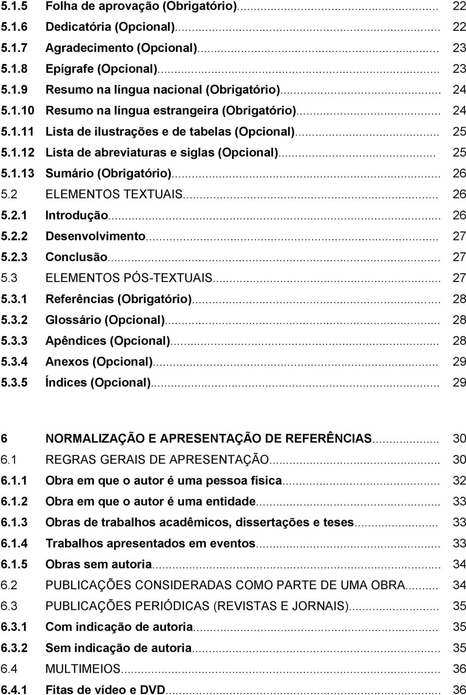 .. 26 5.2 ELEMENTOS TEXTUAIS... 26 5.2.1 Introdução... 26 5.2.2 Desenvolvimento... 27 5.2.3 Conclusão... 27 5.3 ELEMENTOS PÓS-TEXTUAIS... 27 5.3.1 Referências (Obrigatório)... 28 5.3.2 Glossário (Opcional).