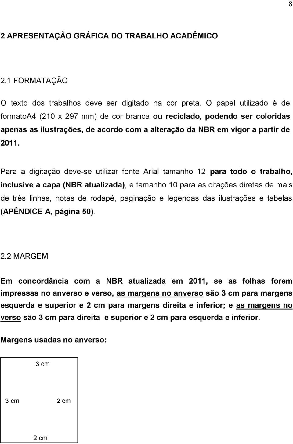 Para a digitação deve-se utilizar fonte Arial tamanho 12 para todo o trabalho, inclusive a capa (NBR atualizada), e tamanho 10 para as citações diretas de mais de três linhas, notas de rodapé,