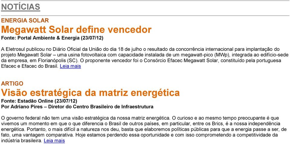 O proponente vencedor foi o Consórcio Efacec Megawatt Solar, constituído pela portuguesa Efacec e Efacec do Brasil.