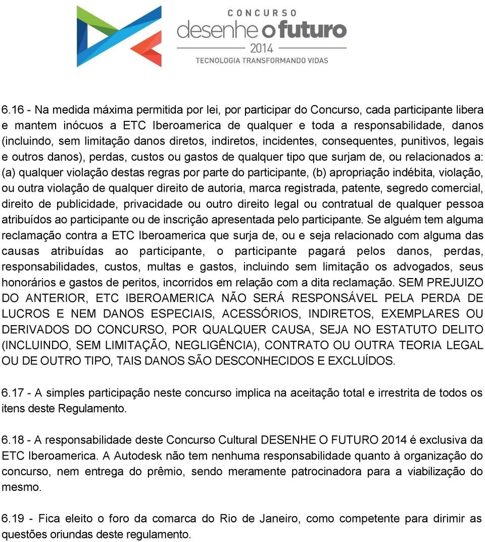 destas regras por parte do participante, (b) apropriação indébita, violação, ou outra violação de qualquer direito de autoria, marca registrada, patente, segredo comercial, direito de publicidade,