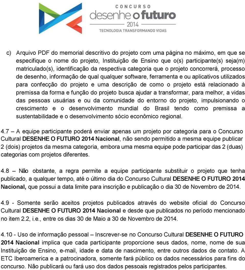 descrição de como o projeto está relacionado à premissa da forma e função do projeto busca ajudar a transformar, para melhor, a vidas das pessoas usuárias e ou da comunidade do entorno do projeto,