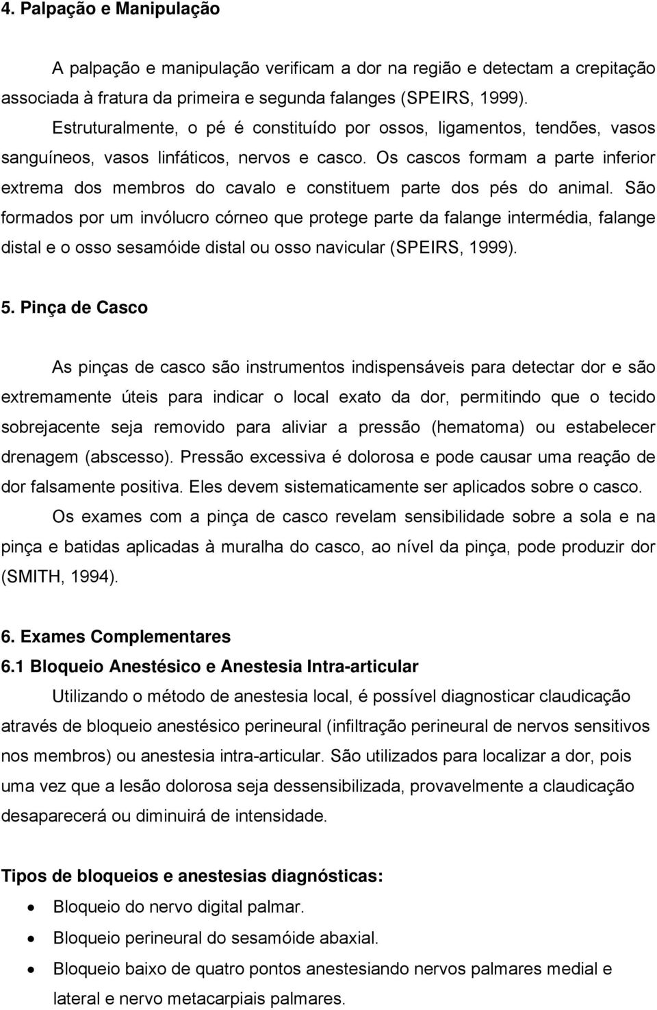 Os cascos formam a parte inferior extrema dos membros do cavalo e constituem parte dos pés do animal.